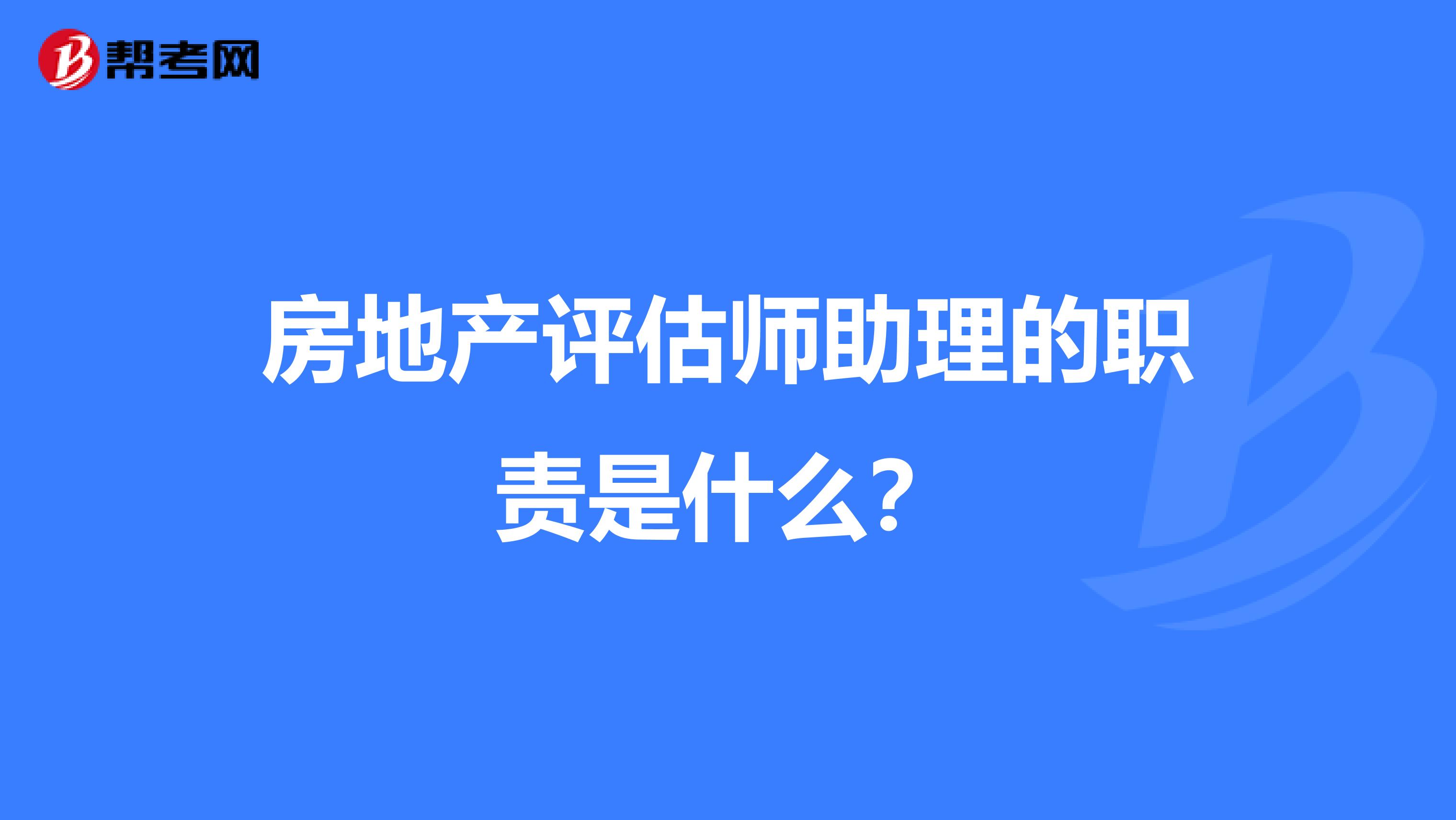 房地产评估师助理的职责是什么?