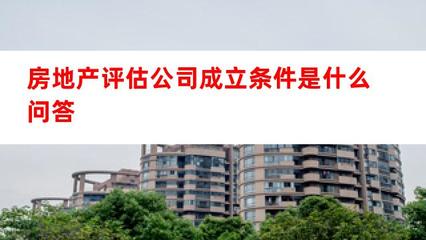 房地产评估公司成立条件是什么